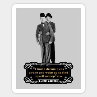 Laurel & Hardy Quotes: 'I Had A Dream I Was Awake and Woke Up to Find Myself Asleep' Magnet